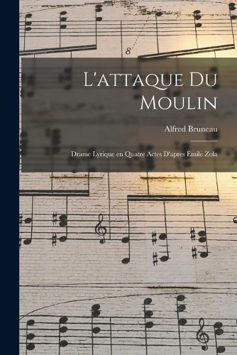 L'attaque du moulin; drame lyrique en quatre actes d'apres Émile Zola