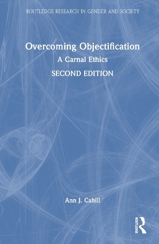 Overcoming Objectification: A Carnal Ethics(Routledge Research in Gender and Society)