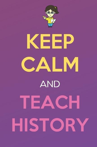 Keep Calm And Teach History