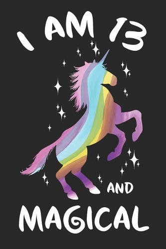 I Am 13 And Magical: 13th birthday magical unicorn inspired cover journal, a happy birthday gift for 13 year old girls and boys, writing lined notebook