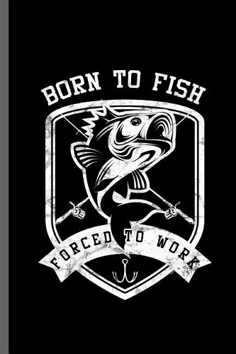 Born to fish forced to work: Fishing Fisherman Fishing Rod Big Fish Sailor Fisher-woman Ocean Sea Wave Fish Lovers Notebook gift (6x9) Lined notebook Journal to write in