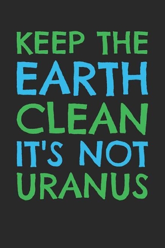 Earth Day Notebook - Earth Day Recycle Keep The Earth Clean It's Not Uranus - Earth Day Journal - Earth Day Diary