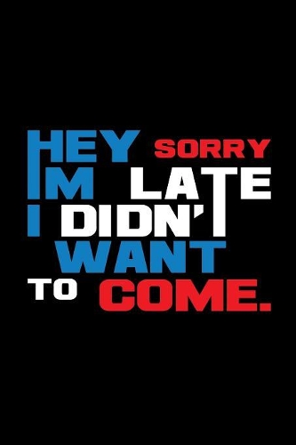 Hey sorry i'm late I ddint want to come