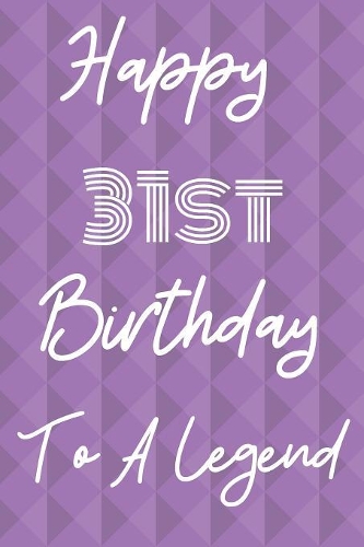 Happy 31st Birthday To A Legend: Funny 31st Birthday Gift Journal / Notebook / Diary Quote (6 x 9 - 110 Blank Lined Pages)