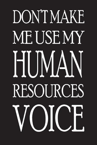 Don't Make Me Use My Human Resources Voice