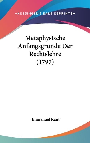 Metaphysische Anfangsgrunde Der Rechtslehre (1797): (English)