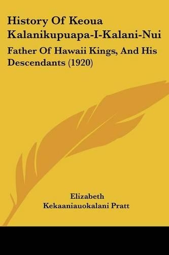 History Of Keoua Kalanikupuapa-I-Kalani-Nui: Father Of Hawaii Kings, And His Descendants (1920)(English)