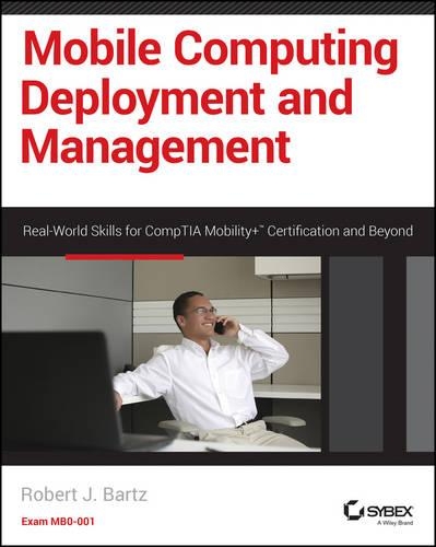 Mobile Computing Deployment and Management: Real World Skills for CompTIA Mobility+ Certification and Beyond