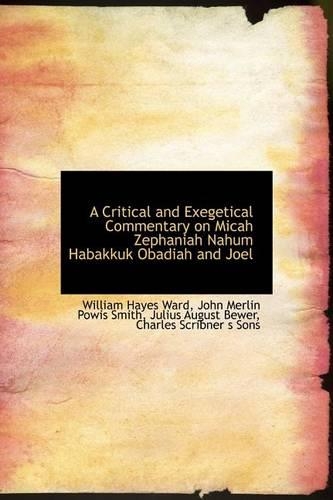 A Critical and Exegetical Commentary on Micah Zephaniah Nahum Habakkuk Obadiah and Joel: (English)