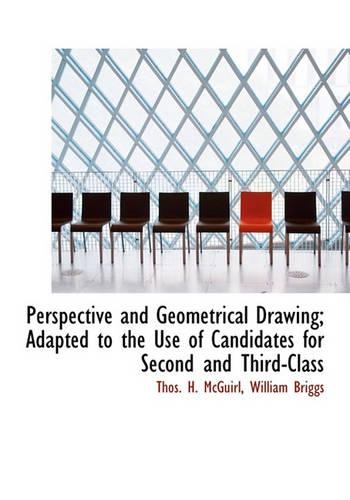 Perspective and Geometrical Drawing; Adapted to the Use of Candidates for Second and Third-Class