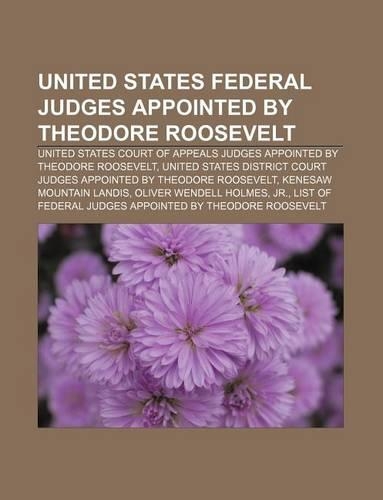 United States Federal Judges Appointed by Theodore Roosevelt: United States Court of Appeals Judges Appointed by Theodore Roosevelt(English)