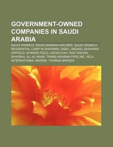 Government-Owned Companies in Saudi Arabia: Saudi Aramco, Saudi Arabian Airlines, Saudi Aramco Residential Camp in Dhahran, Sabic, Abqaiq(English)
