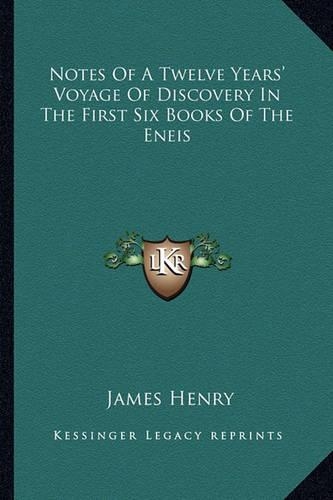 Notes Of A Twelve Years' Voyage Of Discovery In The First Six Books Of The Eneis: (English)