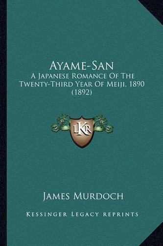 Ayame-San: A Japanese Romance Of The Twenty-Third Year Of Meiji, 1890 (1892)(English)
