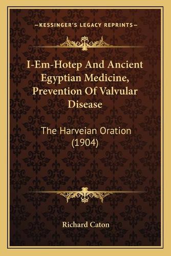 I-Em-Hotep And Ancient Egyptian Medicine, Prevention Of Valvular Disease: The Harveian Oration (1904)(English)