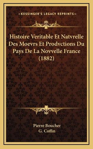 Histoire Veritable Et Natvrelle Des Moevrs Et Prodvctions Du Pays De La Novvelle France (1882)