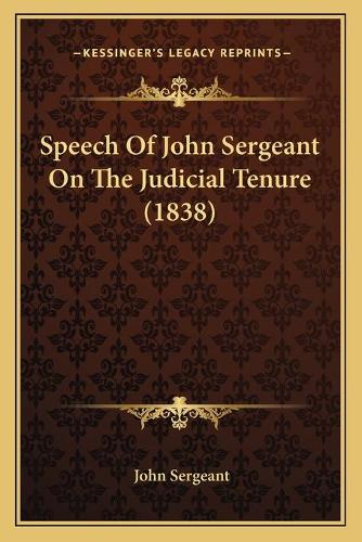 Speech Of John Sergeant On The Judicial Tenure (1838): (English)