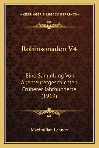 Robinsonaden V4: Eine Sammlung Von Abenteurergeschichten Fruherer Jahrhunderte (1919)(German)