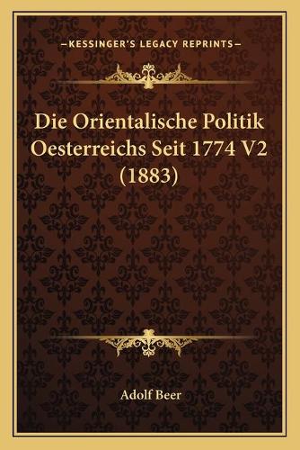 Die Orientalische Politik Oesterreichs Seit 1774 V2 (1883)