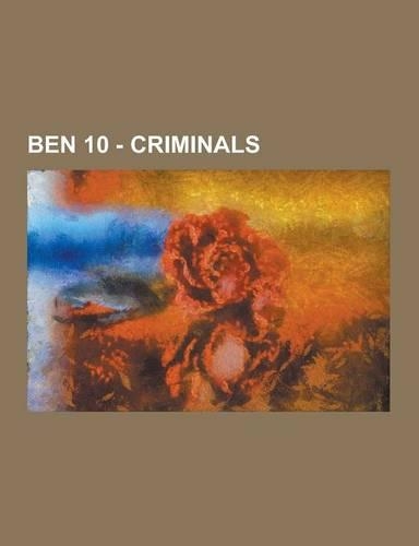 Ben 10 - Criminals: Acid Breath, Aggregor, Albedo, Aloysius James Animo, Argit, Baron Highway, Baz-El, Buzz, Charmcaster, Circus Freak Tri