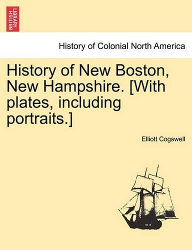History of New Boston, New Hampshire. [With plates, including portraits.]: (English)