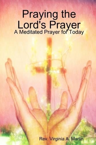 Praying the Lord's Prayer: A Meditated Prayer for Today