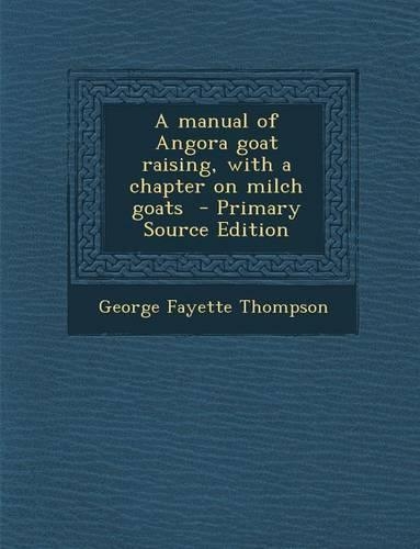 Manual of Angora Goat Raising, with a Chapter on Milch Goats