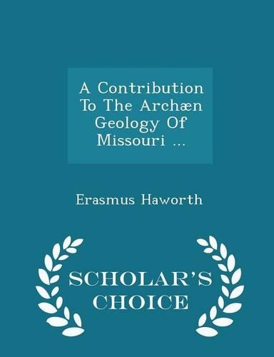 Contribution to the Archaen Geology of Missouri ... - Scholar's Choice Edition
