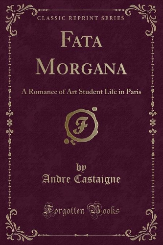 Fata Morgana: A Romance of Art Student Life in Paris (Classic Reprint)(English)