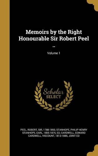 Memoirs by the Right Honourable Sir Robert Peel ..; Volume 1