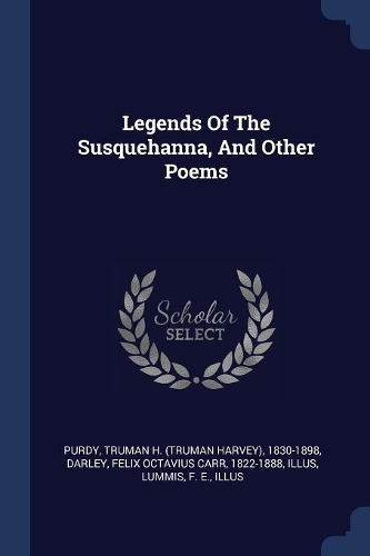 Legends Of The Susquehanna, And Other Poems