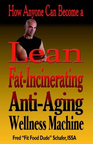 How Anyone Can Become a Lean, Fat-Incinerating, Anti-Aging Wellness Machine!