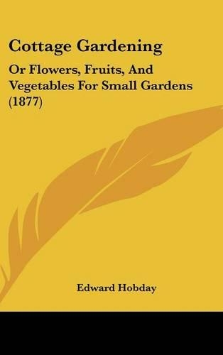 Cottage Gardening: Or Flowers, Fruits, and Vegetables for Small Gardens (1877)(English)