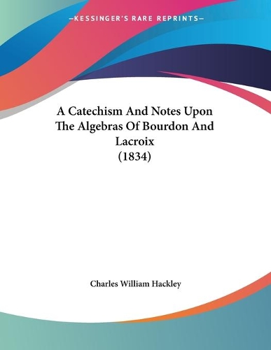A Catechism And Notes Upon The Algebras Of Bourdon And Lacroix (1834)