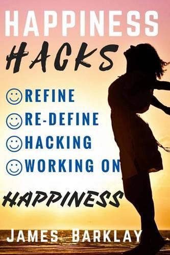 Happiness Hacks: Refine, Re-define, Hacking and Working on Happiness(English)