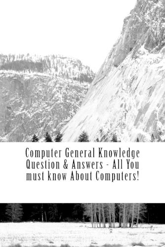 Computer General Knowledge Question & Answers - All You must know About Computers!: All You must know About Computers!