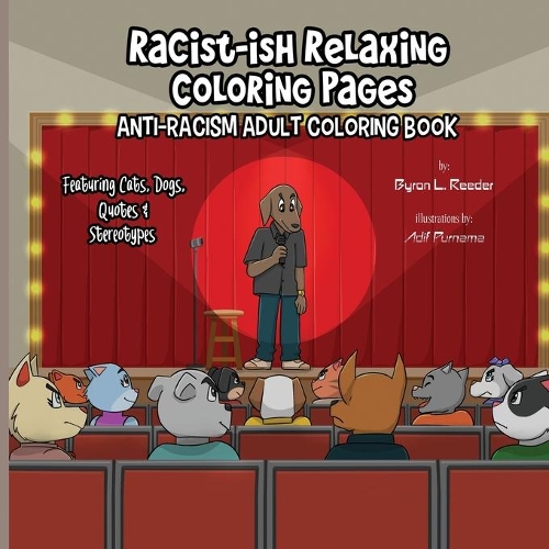 Racist-ish Relaxing Coloring Pages: Anti-Racism Adult Coloring Book Featuring Cats, Dogs, Quotes, & Stereotypes