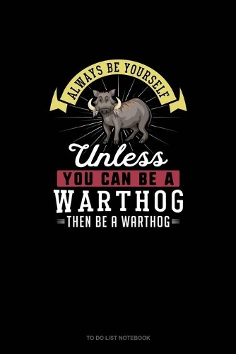 Always Be Yourself Unless You Can Be A Warthog Then Be A Warthog
