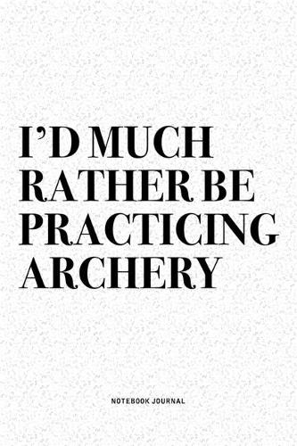 I'd Much Rather Be Practicing Archery
