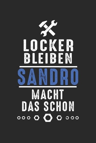 Locker bleiben Sandro macht das schon: Notizbuch 120 Seiten für Handwerker Mechaniker Schrauber Bastler Hausmeister Notizen, Zeichnungen, Formeln - Organizer Schreibheft Planer Tagebuch