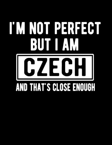 I'm Not Perfect But I Am Czech And That's Close Enough