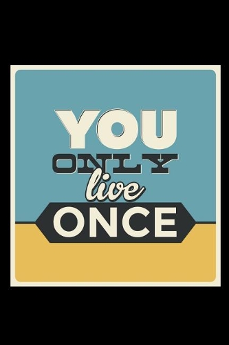 You Only Live Once