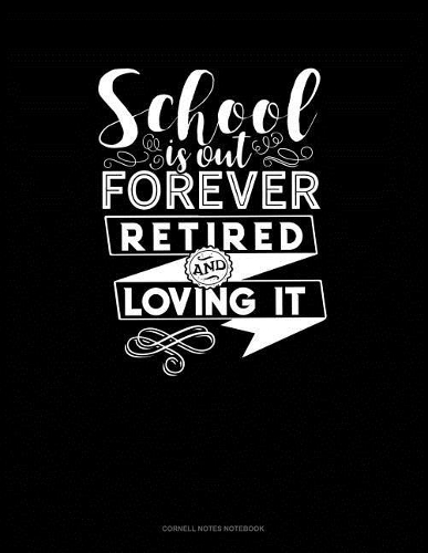 School Is Out Forever Retired and Loving It: Cornell Notes Notebook(101 Cornell Notes Notebook)