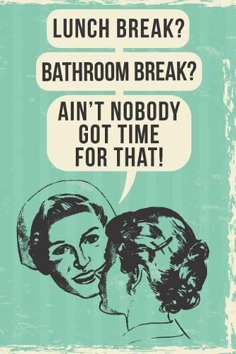 Ain't Nobody Got Time for That: 108-Page Funny Nurse Notebook, RN LPN NP ICU or Er Nurses Coworker Rude Sarcasm Swear Word Journal, Witty Humor Joke Memory Books to Write in at Wor