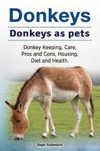 Housing Donkeys. Donkeys as Pets. Donkey Keeping, Care, Pros and Cons