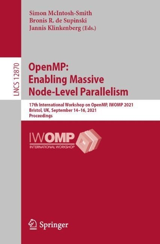 OpenMP: Enabling Massive Node-Level Parallelism: 17th International Workshop on OpenMP, IWOMP 2021, Bristol, UK, September 14–16, 2021, Proceedings(Programming and Software Engineering)
