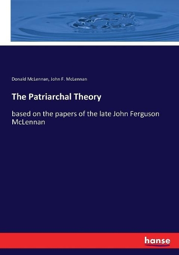 Patriarchal Theory: based on the papers of the late John Ferguson McLennan