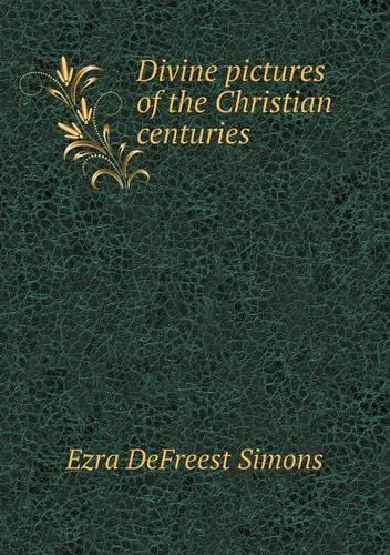 Divine pictures of the Christian centuries: (English)
