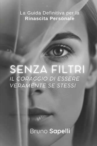 Senza Filtri Il Coraggio di Essere Veramente Te Stesso