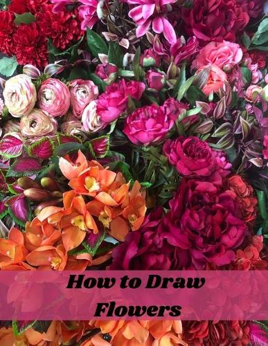How to Draw Flowers: Step-by-Step Guide to Drawing Modern Florals, Botanical Drawing, Tropical Flowers, Leaves & Trees with Photorealism in Simple Steps for beginner and